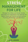 Stress Management For Life: Manage Your Stress and Social Anxiety, Overcome Your Depression and Addiction for Mental Peace and Improving Relationships, Practicing Minimalism and Meditation