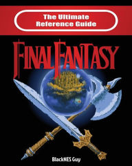 Title: The Ultimate Reference Guide to Final Fantasy, Author: Blacknes Guy