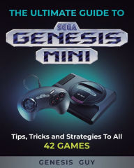 Title: The Ultimate Guide to the Sega Genesis Mini: Tips, Tricks, and Strategies to All 42 Games, Author: The Genesis Guy