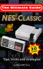 NES Classic: Ultimate Guide To The NES Classic: Tips, Tricks, and Strategies to all 30 Games