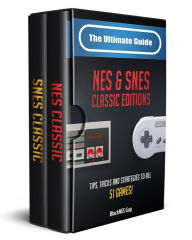 Title: The Ultimate Guide To The SNES & NES Classic Editions: Tips, Tricks And Strategies To All 51 Games!, Author: BlackNES Guy