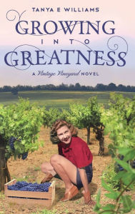 Title: Growing Into Greatness: A Vintage Vineyard Novel, Author: Tanya E. Williams