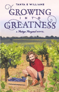 Title: Growing Into Greatness: A Vintage Vineyard Novel, Author: Tanya E. Williams
