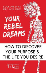 Title: Your Rebel Dreams: 6 Simple Steps to Taking Back Control of Your Life in Uncertain Times, Author: Tikiri Herath