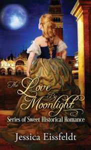 Title: Love By Moonlight: A Boxed Set: (The Love By Moonlight Series of Sweet Historical Romance Book 3), Author: Jessica Eissfeldt