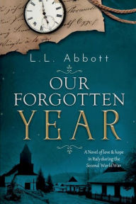 Title: Our Forgotten Year: A novel of love and hope in Italy during the Second World War, Author: L. L. Abbott