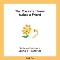 Title: The Concrete Flower Makes a Friend: Book Five, Author: Ipsita Y Banerjee