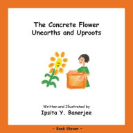 Title: The Concrete Flower Unearths and Uproots: Book Eleven, Author: Ipsita Y Banerjee