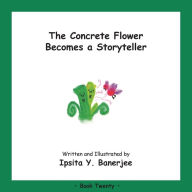 Title: The Concrete Flower Becomes a Storyteller: Book Twenty, Author: Ipsita Y Banerjee