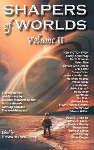Title: Shapers of Worlds Volume II: Science fiction and fantasy by authors featured on the Aurora Award-winning podcast The Worldshapers, Author: Edward Willett