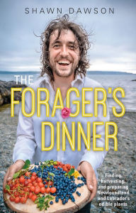 Title: The Forager's Dinner: Finding, harvesting, and preparing Newfoundland & Labrador's edible plants, Author: Shawn Dawson