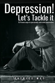 Title: Depression! Let's Tackle It: 15 Proven Ways To Personally Overcome Depression, Author: Anxiety Disorders