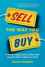 Title: Sell the Way You Buy: A Modern Approach To Sales That Actually Works (Even On You!), Author: David Priemer