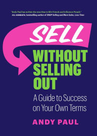 Title: Sell Without Selling Out: A Guide to Success on Your Own Terms, Author: Andy Paul
