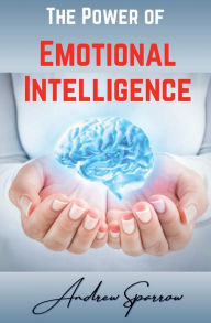 Title: The Power of Emotional Intelligence: Leading to Success in the Modern World, Author: Andrew Sparrow
