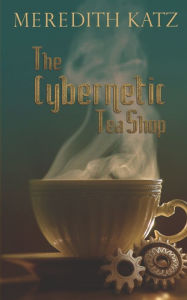 Title: The Cybernetic Tea Shop, Author: Meredith Katz