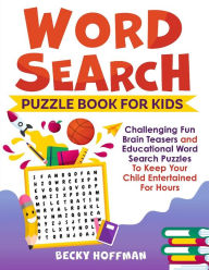 Title: Word Search Puzzle Book For Kids: Challenging Fun Brain Teasers and Educational Word Search Puzzles To Keep Your Child Entertained For Hours, Author: Becky Hoffman