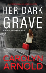Title: Her Dark Grave: A completely gripping bone-chilling crime thriller, Author: Carolyn Arnold