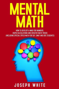 Title: Mental Math: How to Develop a Mind for Numbers, Rapid Calculations and Creative Math Tricks (Including Special Speed Math for SAT, GMAT and GRE Students), Author: Joseph White