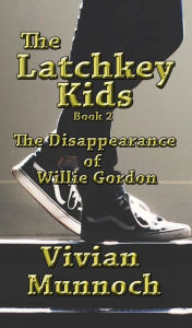 Title: The Latchkey Kids: The Disappearance of Willie Gordon, Author: Vivian Munnoch