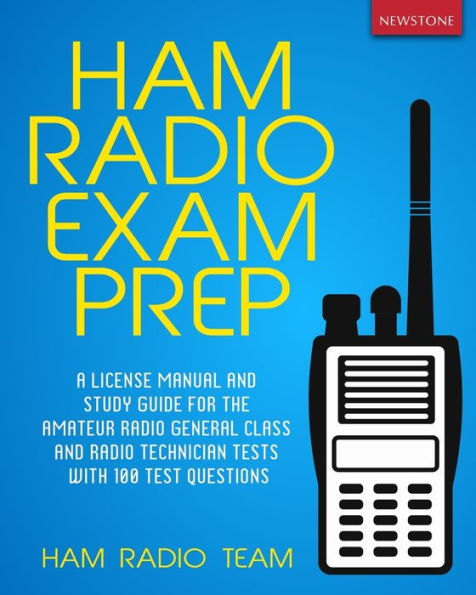 Ham Radio Exam Prep: A License Manual and Study Guide for the Amateur Radio General Class and Radio Technician Tests with 100 Test Questions
