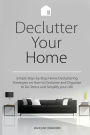 Declutter Your Home: Simple Step-by-Step Home Decluttering Strategies on How to Declutter and Organize to De-Stress and Simplify Your Life