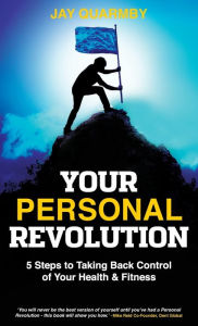Title: Your Personal Revolution: 5 Steps to Taking Back Control of Your Health and Fitness, Author: Jay Quarmby