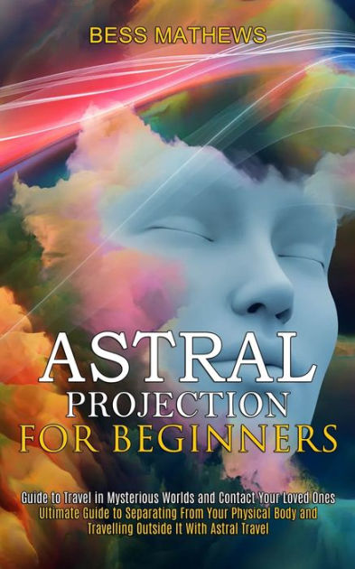 Astral Projection For Beginners Guide To Travel In Mysterious Worlds
