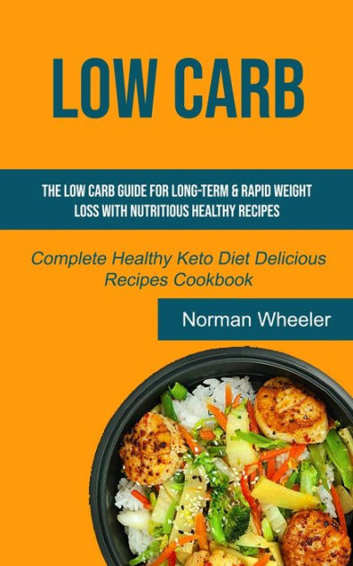 Low Carb: The Low Carb Guide For Long-term & Rapid Weight Loss With 