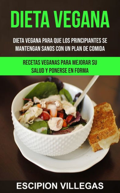Dieta Vegana Dieta Vegana Para Que Los Principiantes Se Mantengan Sanos Con Un Plan De Comida 9946