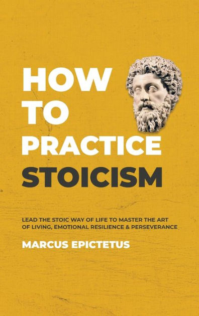 how-to-practice-stoicism-lead-the-stoic-way-of-life-to-master-the-art