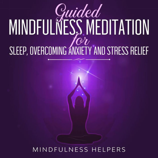 Guided Mindfulness Meditations For Sleep, Overcoming Anxiety And Stress ...