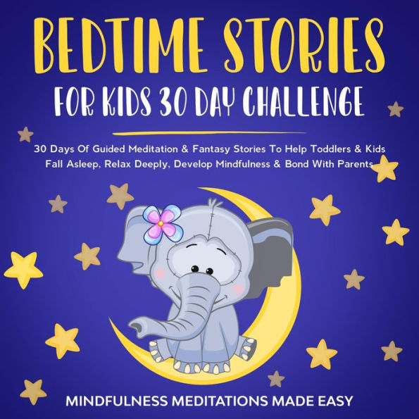Bedtime Stories For Kids 30 Day Challenge: 30 Days Of Guided Meditation & Fantasy Stories To Help Toddlers& Kids Fall Asleep, Relax Deeply, Develop Mindfulness& Bond With Parents