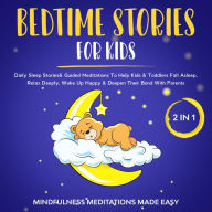 Title: Bedtime Stories For Kids (2 in 1): Daily Sleep Stories& Guided Meditations To Help Kids & Toddlers Fall Asleep, Wake Up Happy& Deepen Their Bond With Parents, Author: Mindfulness Meditation Made Effortless