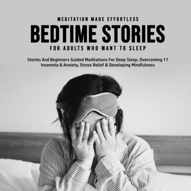 Bedtime Stories For Adults Who Want To Sleep 17 Stories And Beginners Guided Meditations For