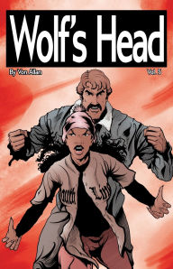 Title: Wolf's Head Volume 5 - An Original Graphic Novel Series: When grieving Detroit native Lauren Greene becomes guardian to a childlike AI-engineered for war but who hates violence and loves humanity-a vengeful ex-operative, defying his corporate masters, kid, Author: Von Allan