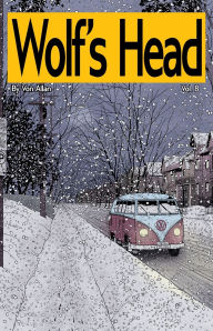 Title: Wolf's Head Volume 8 - An Original Graphic Novel Series: Haunted by loss, Lauren Greene and her loyal dog embark on a perilous road trip from Alaska to Detroit, outwitting ruthless corporate agents to protect a sentient AI child. Hunted at every turn, Lau, Author: Von Allan