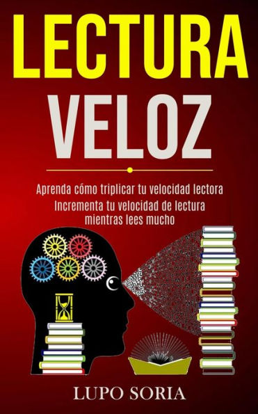 Lectura Veloz: Aprenda cÃ¯Â¿Â½mo triplicar tu velocidad lectora (Incrementa tu velocidad de lectura mientras lees mucho)