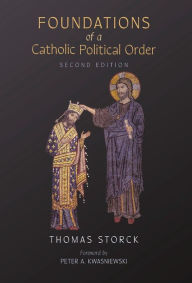 Title: Foundations of a Catholic Political Order, Author: Thomas Storck