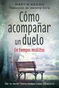 Title: Cómo acompañar un duelo: De la Serie Tanto Tiempo Como Sea Necesario, Author: Martin Keogh