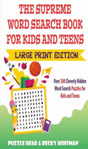 Title: The Supreme Word Search Book for Kids and Teens - Large Print Edition: Over 200 Cleverly Hidden Word Search Puzzles for Kids and Teens, Author: Puzzle Head
