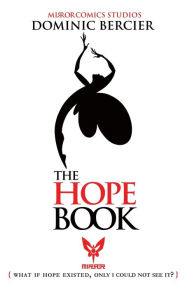 Title: The Hope Book: What if Hope Existed, Only I Could Not See It?, Author: Dominic Bercier