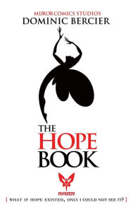 Title: The Hope Book: What if Hope Existed, Only I Could Not See It?, Author: Dominic Bercier