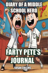 Title: Diary of a Middle School Hero: Farty Pete's Journal, Author: Susan Collins