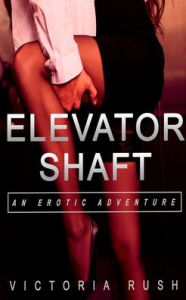 Title: Elevator Shaft: An Erotic Adventure, Author: Victoria Rush