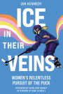 Ice in Their Veins: Women's Relentless Pursuit of the Puck
