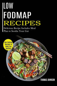 Title: Low Fodmap Recipes: Low Fodmap Recipes to Keep You Healthy! (Delicious Recipe Includes Meal Plan to Soothe Your Gut), Author: Thomas Johnson