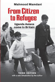 Title: From Citizen to Refugee: Uganda Asians come to Britain, Author: Mahmood Mamdani