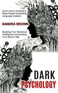 Title: Dark Psychology: Learn How to Analyze & Read People Using Body Language Analysis (Boosting Your Emotional Intelligence and Building Your Skills in Nlp), Author: Sandra Brown