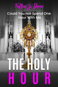 Title: The Holy Hour Prayer Book: Could You Not Watch One Hour With Me?, Author: Fulton J. Sheen